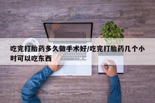 米非米索网上药店官网吃完打胎药多久做手术好/吃完打胎药几个小时可以吃东西