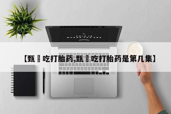 米非米索网上药店官网【甄嬛吃打胎药,甄嬛吃打胎药是第几集】