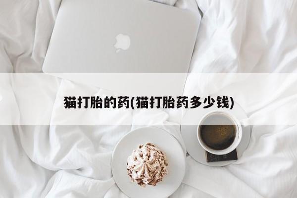 米非米索网上药店官网猫打胎的药(猫打胎药多少钱)
