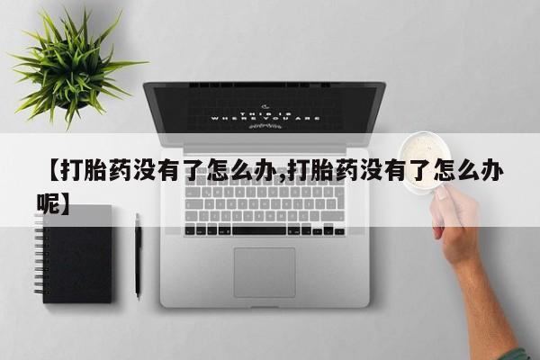 米非米索网上药店官网【打胎药没有了怎么办,打胎药没有了怎么办呢】