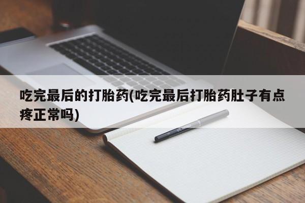 米非米索网上药店官网吃完最后的打胎药(吃完最后打胎药肚子有点疼正常吗)