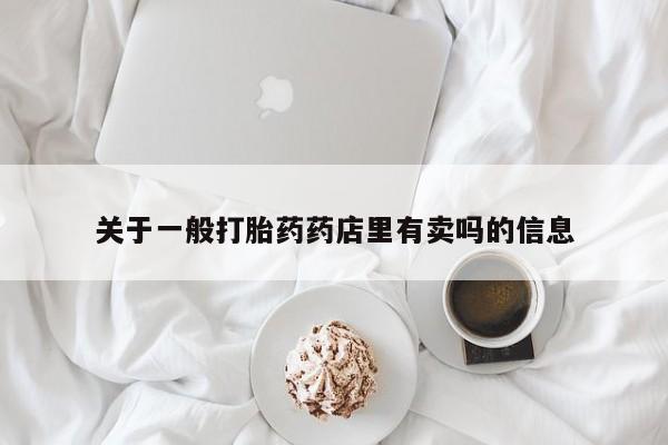 米非米索网上药店官网关于一般打胎药药店里有卖吗的信息