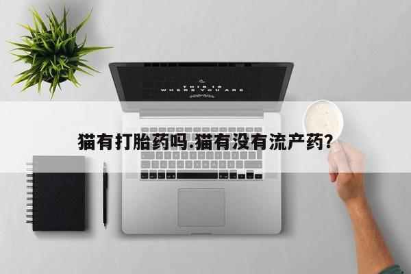 米非米索网上药店官网猫有打胎药吗.猫有没有流产药？