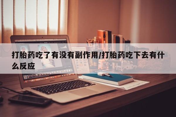 米非米索网上药店官网打胎药吃了有没有副作用/打胎药吃下去有什么反应