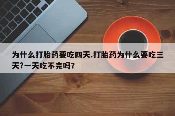 米非米索网上药店官网为什么打胎药要吃四天.打胎药为什么要吃三天?一天吃不完吗？