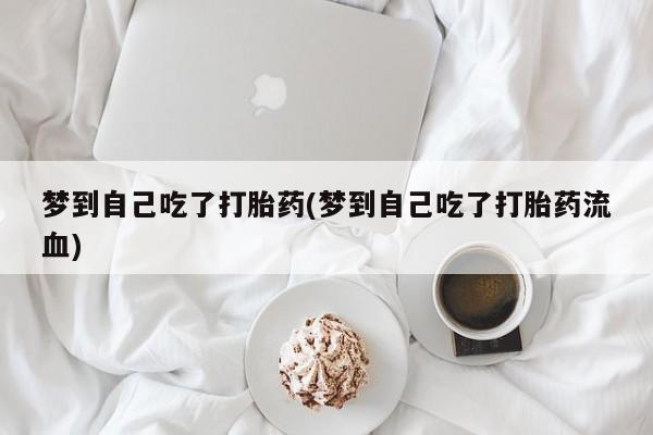 米非米索网上药店官网梦到自己吃了打胎药(梦到自己吃了打胎药流血)