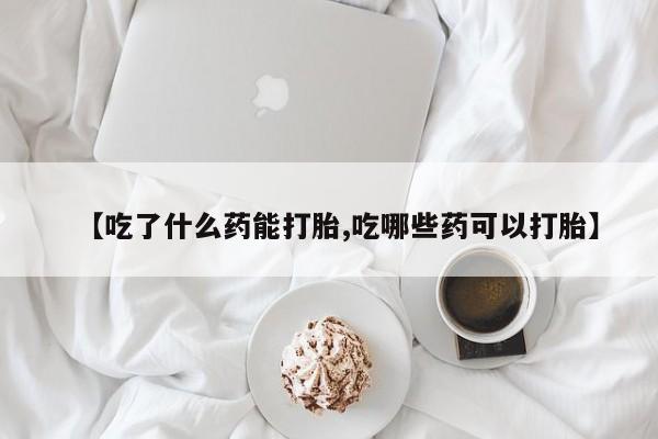 米非米索网上药店官网【吃了什么药能打胎,吃哪些药可以打胎】