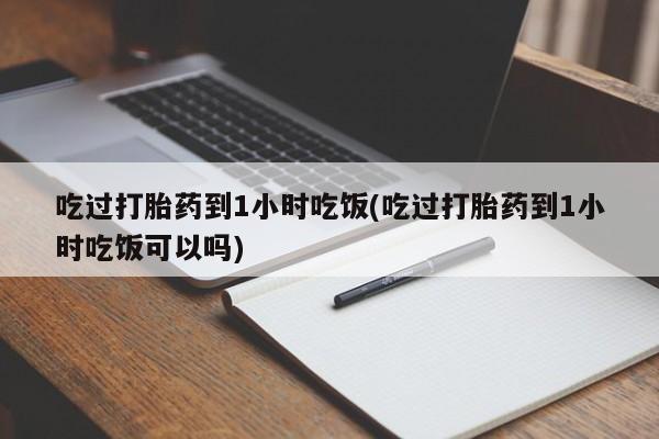 米非米索网上药店官网吃过打胎药到1小时吃饭(吃过打胎药到1小时吃饭可以吗)