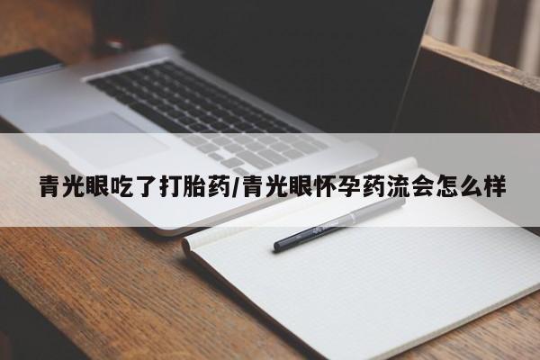 米非米索网上药店官网青光眼吃了打胎药/青光眼怀孕药流会怎么样