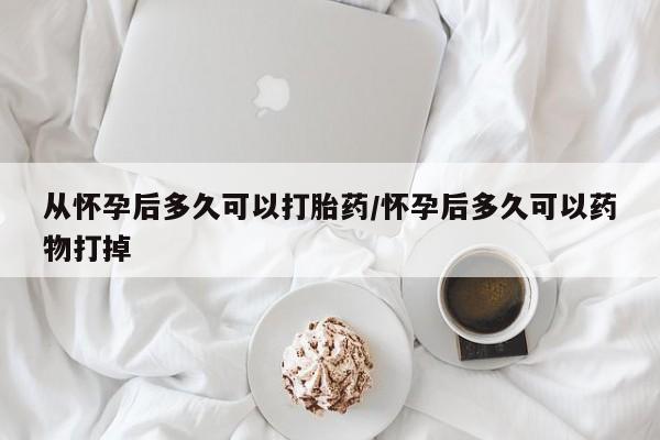 米非米索网上药店官网从怀孕后多久可以打胎药/怀孕后多久可以药物打掉