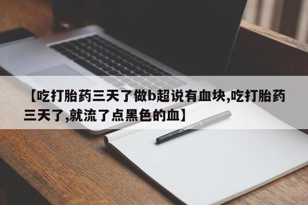 米非米索网上药店官网【吃打胎药三天了做b超说有血块,吃打胎药三天了,就流了点黑色的血】